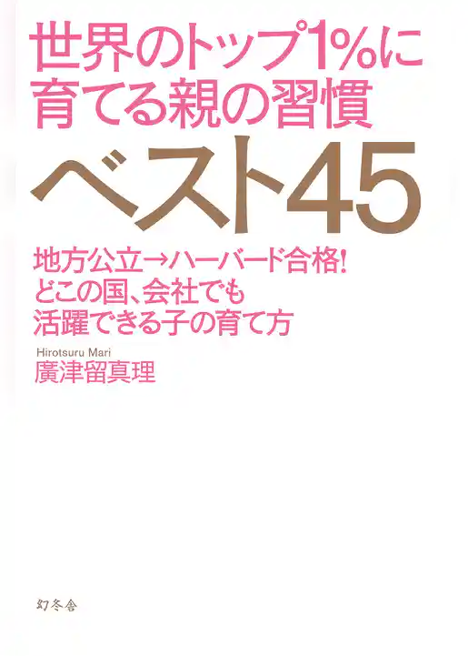 世界のトップ１％に育てる親の習慣ベスト45 地方公立→ハーバード合格！　どこの国、会社でも活躍できる子の育て方