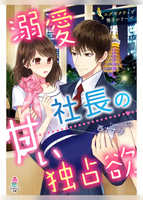 溺愛社長の甘い独占欲～エグゼクティブ男子シリーズ～