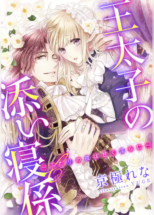 【電子オリジナル】王太子の添い寝係　～ふたりの夜は甘く淫らに～【特典SS・イラスト付き完全版】