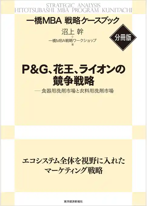 Ｐ＆Ｇ、花王、ライオンの競争戦略　【一橋ＭＢＡ戦略ケースブック・分冊版】―食器用洗剤市場と衣料用洗剤市場