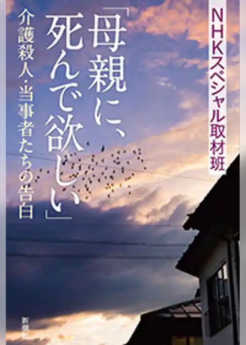 「母親に、死んで欲しい」―介護殺人・当事者たちの告白―