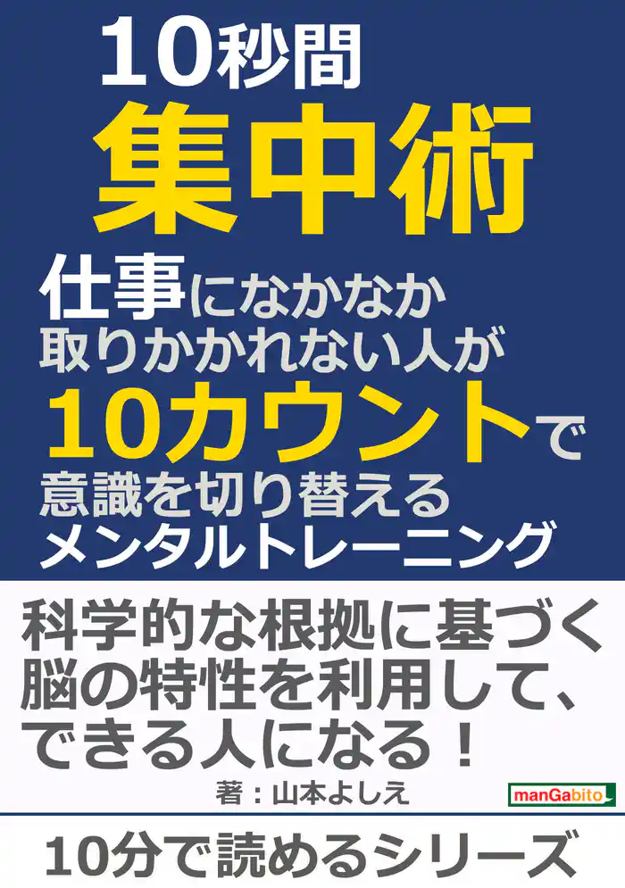10秒間集中術。仕事になかなか取りかかれない人が10カウントで意識を切り替えるメンタルトレーニング。10分で読めるシリーズ