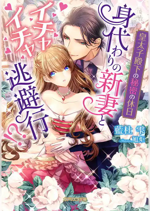 皇太子殿下の秘密の休日 身代わりの新妻とイチャイチャ逃避行！？