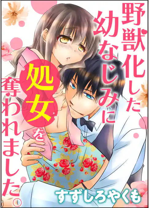 野獣化した幼なじみに処女を奪われました。（単話版）