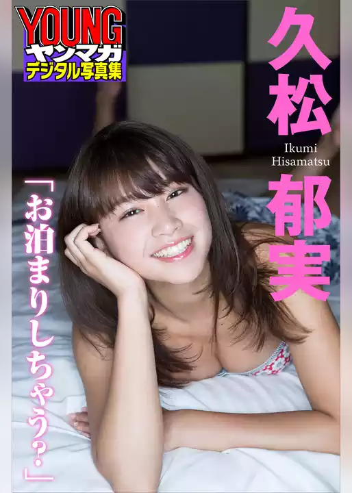 久松郁実「お泊まりしちゃう？」　ヤンマガデジタル写真集