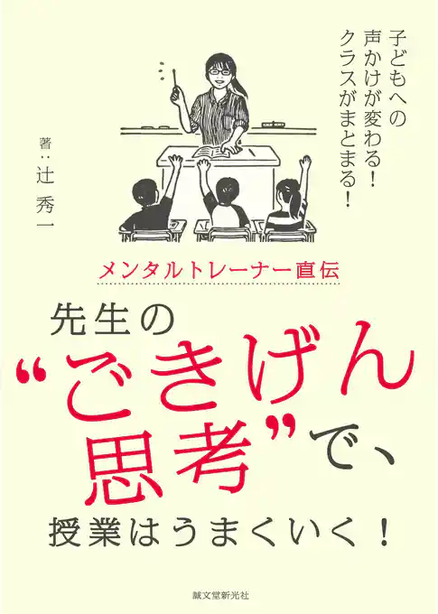 メンタルトレーナー直伝 先生の“ごきげん思考”で、授業はうまくいく！：子どもへの声かけが変わる！ クラスがまとまる！