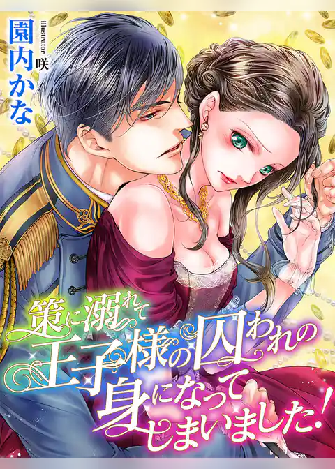 策に溺れて王子様の囚われの身になってしまいました！