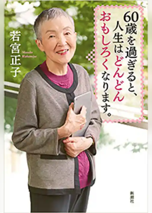 60歳を過ぎると、人生はどんどんおもしろくなります。