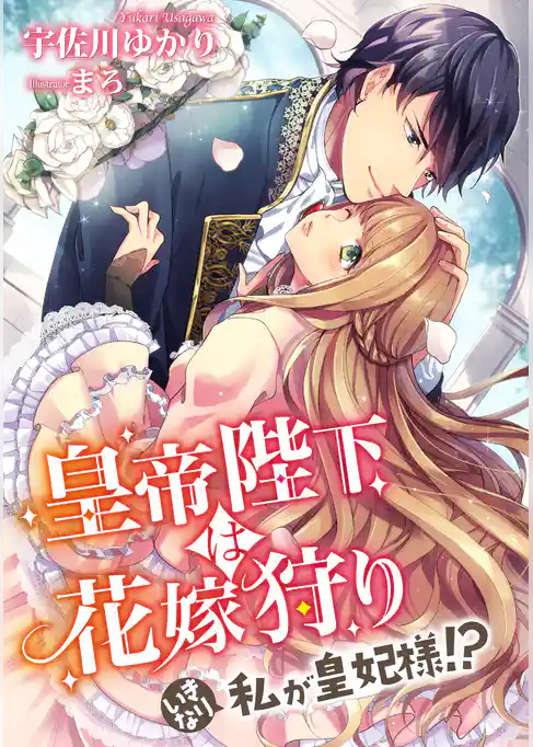 皇帝陛下は花嫁狩り ~いきなり私が皇妃様!?~