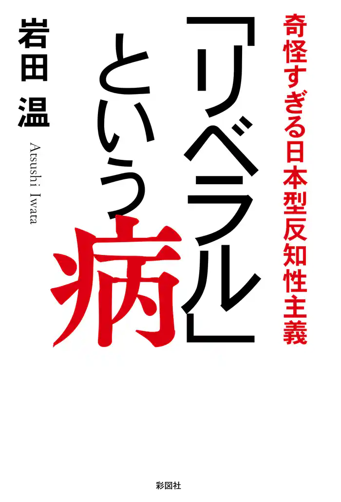 「リベラル」という病 奇怪すぎる日本型反知性主義
