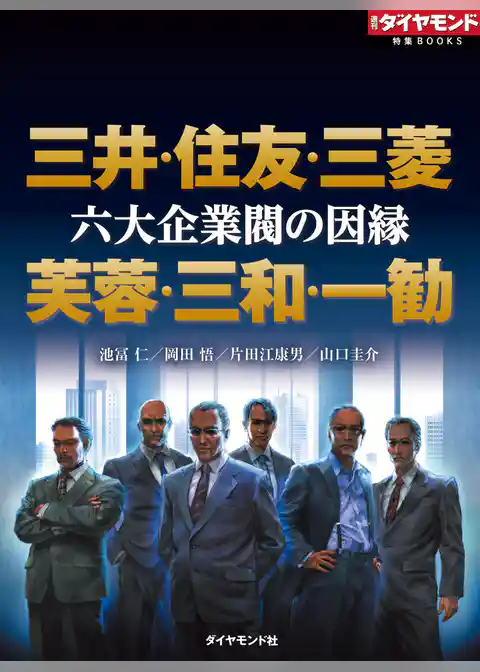 六大企業閥の因縁　三井・住友・三菱　芙蓉・三和・一勧（週刊ダイヤモンド特集BOOKS Vol.337）