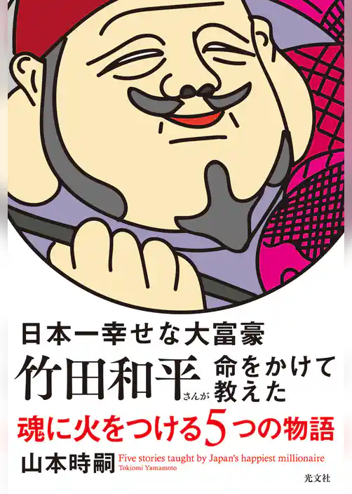日本一幸せな大富豪　竹田和平さんが命をかけて教えた　魂に火をつける5つの物語