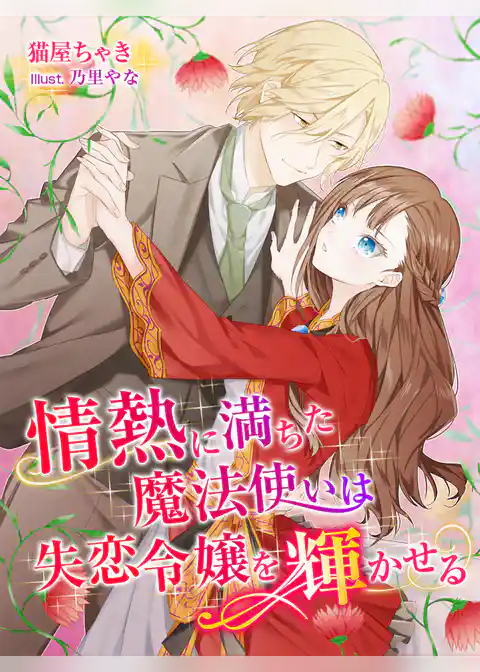 情熱に満ちた魔法使いは失恋令嬢を輝かせる