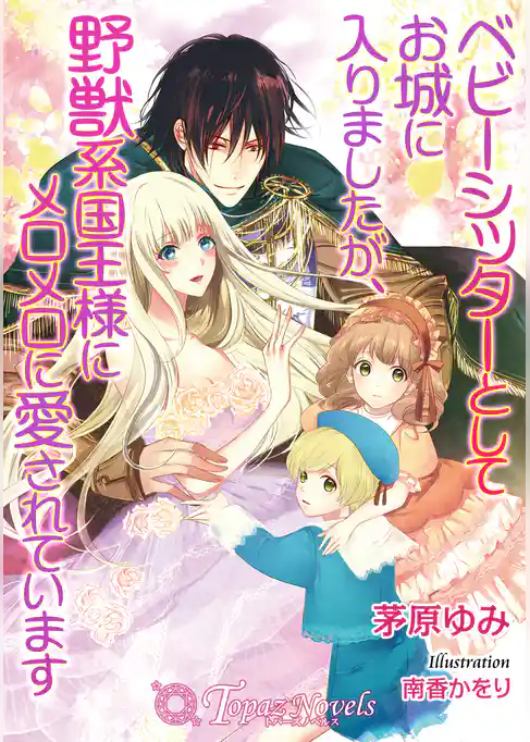 ベビーシッターとしてお城に入りましたが、野獣系国王様メロメロに愛されています【書き下ろし・イラスト７枚入り】