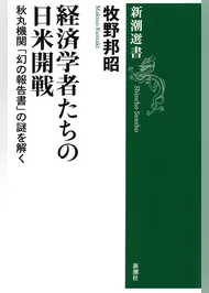 経済学者たちの日米開戦―秋丸機関「幻の報告書」の謎を解く―（新潮選書）