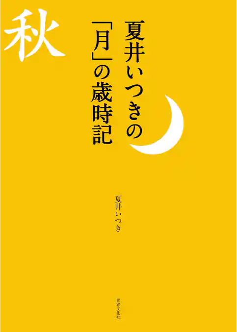 夏井いつきの「月」の歳時記 見て感じて愉しむ秋の季語