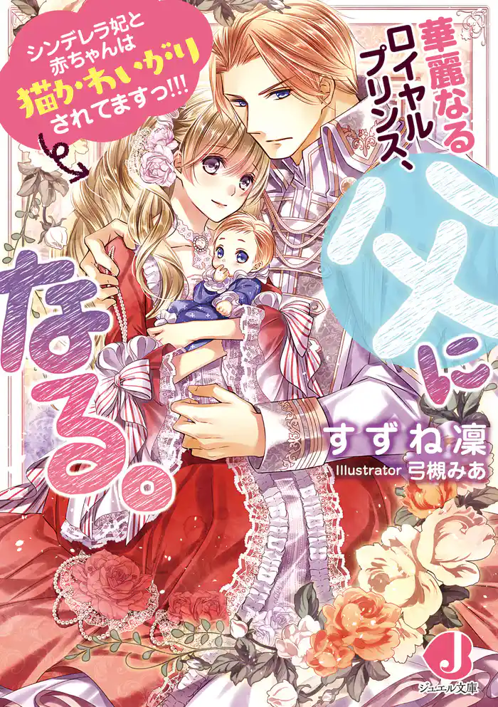 華麗なるロイヤルプリンス、父になる。　シンデレラ妃と赤ちゃんは猫かわいがりされてますっ！！！【電子書籍限定　特典付き】