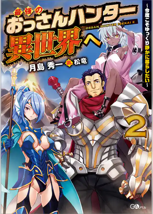 最強のおっさんハンター異世界へ　～今度こそゆっくり静かに暮らしたい～