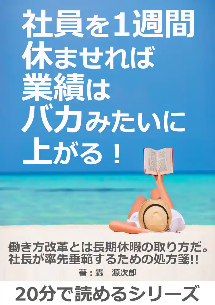 社員を1週間休ませれば業績はバカみたいに上がる！20分で読めるシリーズ