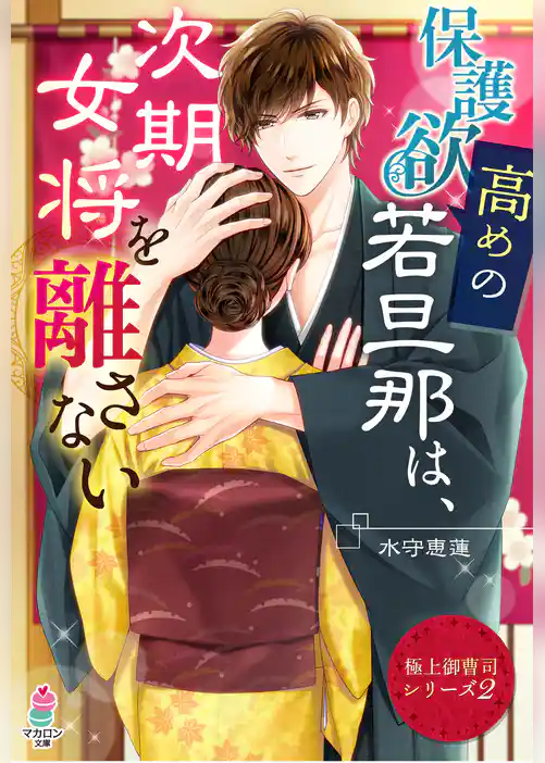 【極上御曹司シリーズ２】保護欲高めの若旦那は、次期女将を離さない