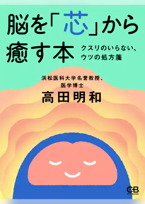脳を「芯」から癒す本 クスリがいらない、ウツの処方箋