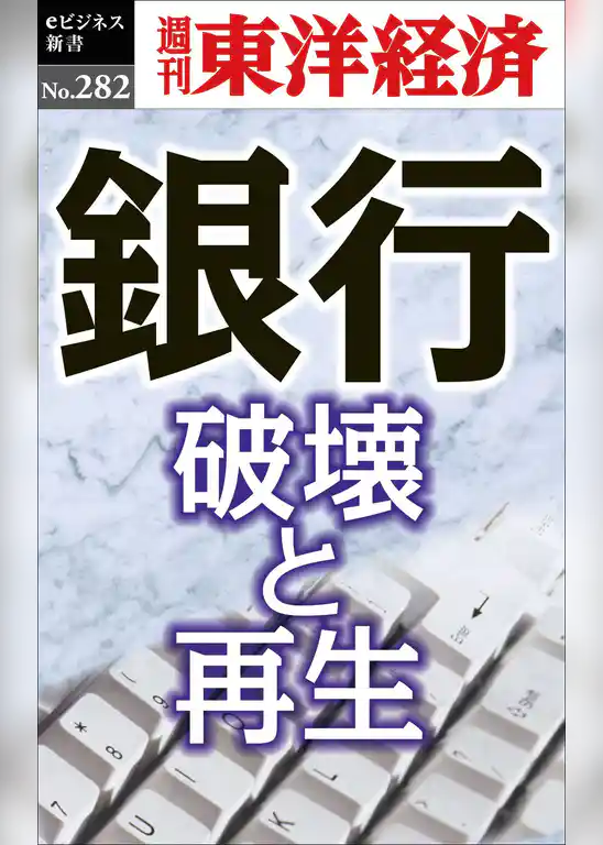 銀行　破壊と再生―週刊東洋経済eビジネス新書No.282
