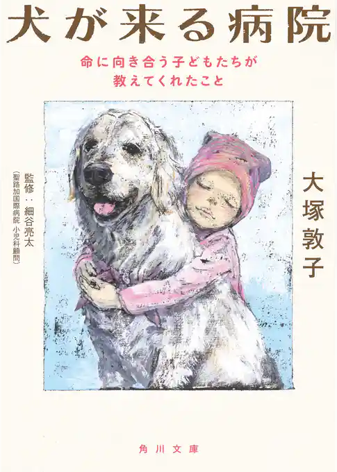 犬が来る病院　命に向き合う子どもたちが教えてくれたこと（角川文庫）