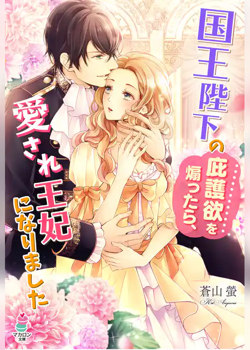 国王陛下の庇護欲を煽ったら、愛され王妃になりました