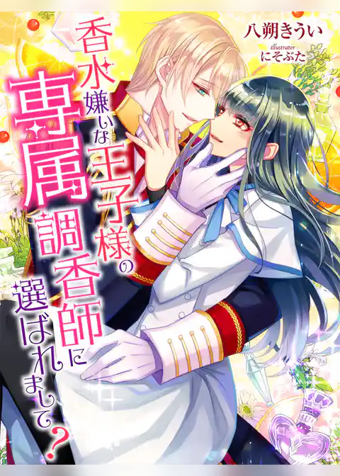 香水嫌いな王子様の専属調香師に選ばれまして？
