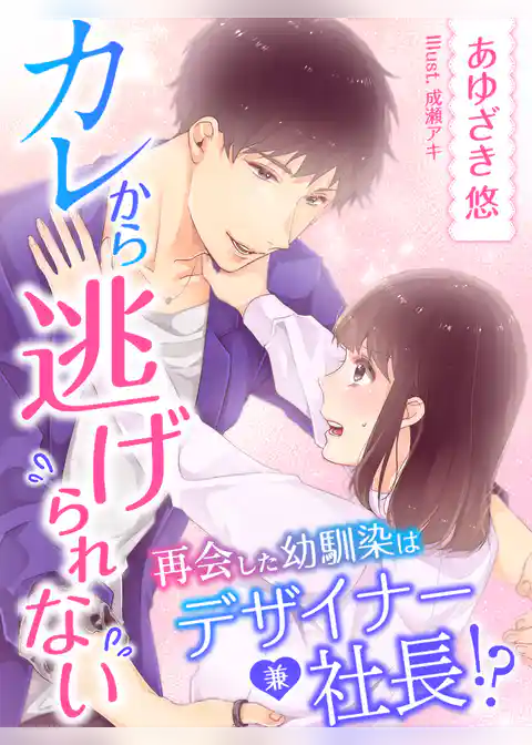 カレから逃げられない～再会した幼馴染はデザイナー兼社長！？～
