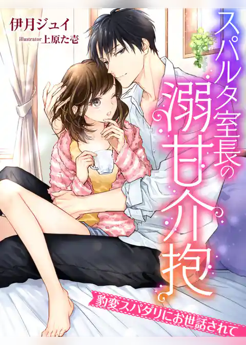 スパルタ室長の溺甘介抱～豹変スパダリにお世話されて～