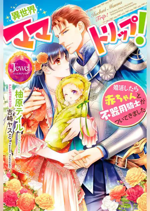異世界ママトリップ！　婚活したら赤ちゃんと不器用騎士がついてきました