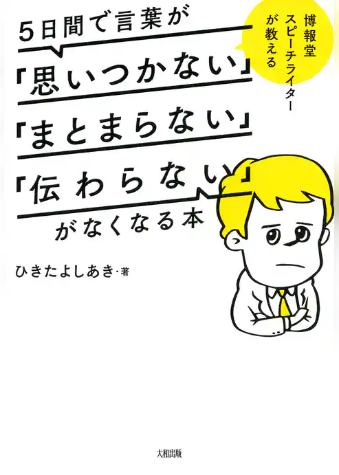 博報堂スピーチライターが教える ５日間で言葉が「思いつかない」「まとまらない」「伝わらない」がなくなる本（大和出版）