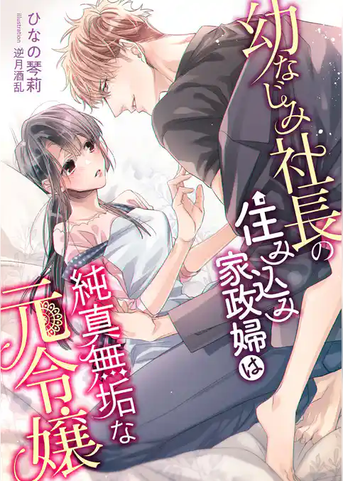 幼なじみ社長の住み込み家政婦は純真無垢な元令嬢