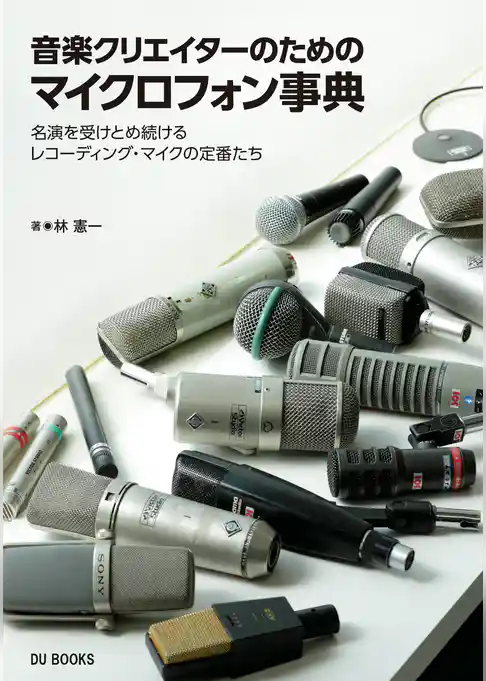 音楽クリエイターのためのマイクロフォン事典 名演を受けとめ続けるレコーディング・マイクの定番たち