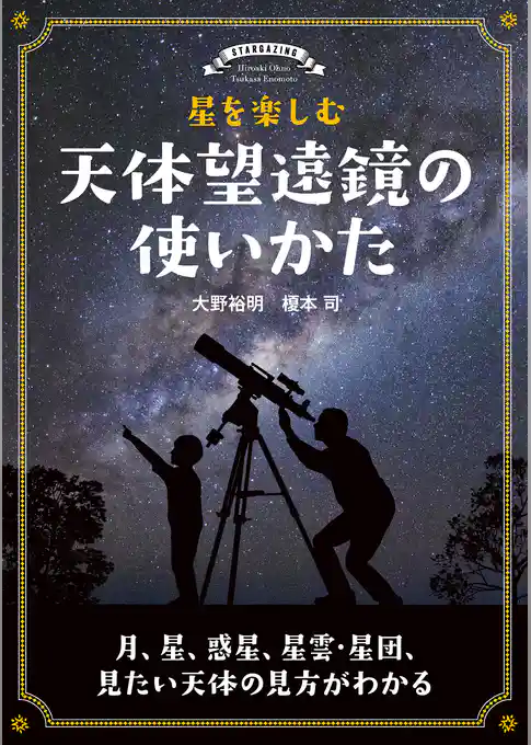 星を楽しむ 天体望遠鏡の使いかた：月、星、惑星、星雲･星団、見たい天体の見方がわかる