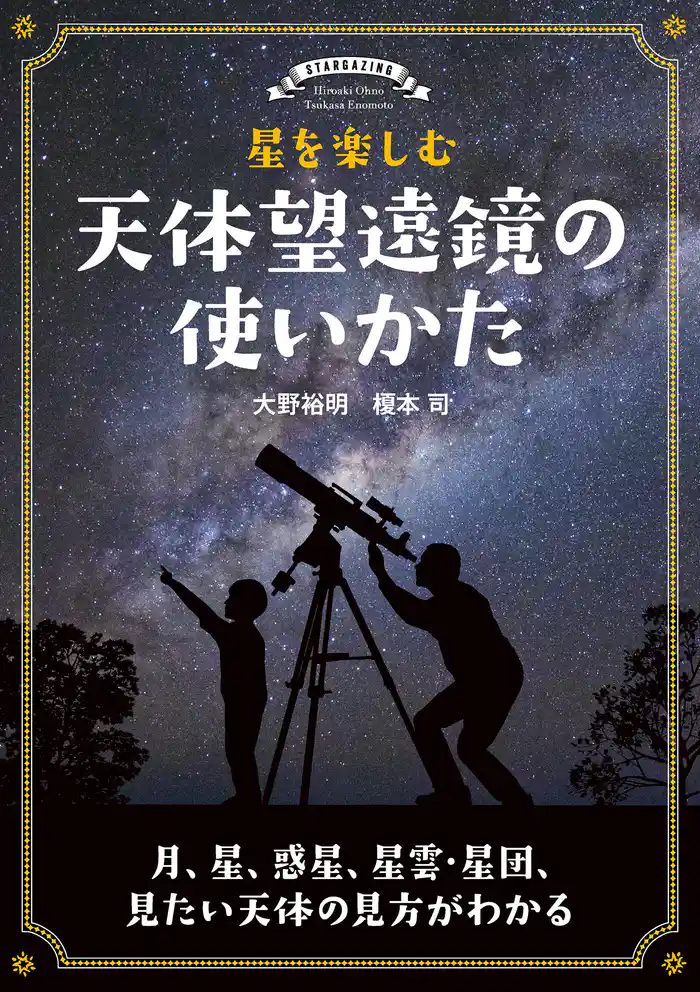 星を楽しむ 天体望遠鏡の使いかた：月、星、惑星、星雲･星団、見たい天体の見方がわかる