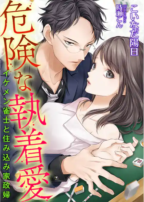 危険な執着愛 ～イケメン雀士と住み込み家政婦～