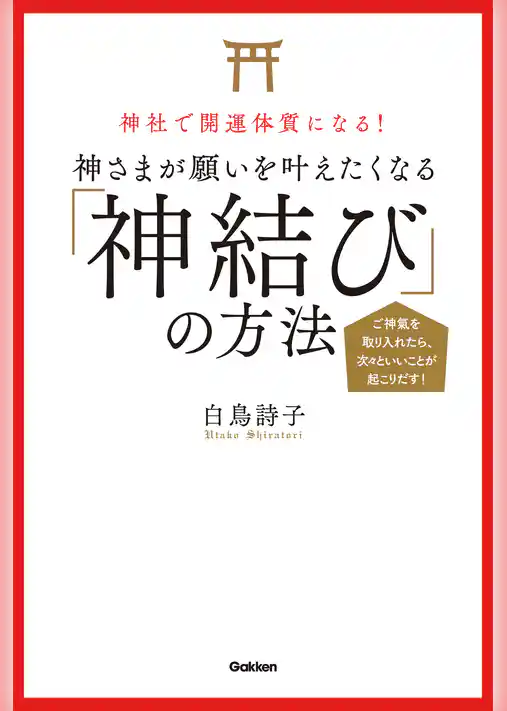 神社で開運体質になる！ 神さまが願いを叶えたくなる「神結び」の方法 ご神氣を取り入れたら、次々といいことが起こりだす！