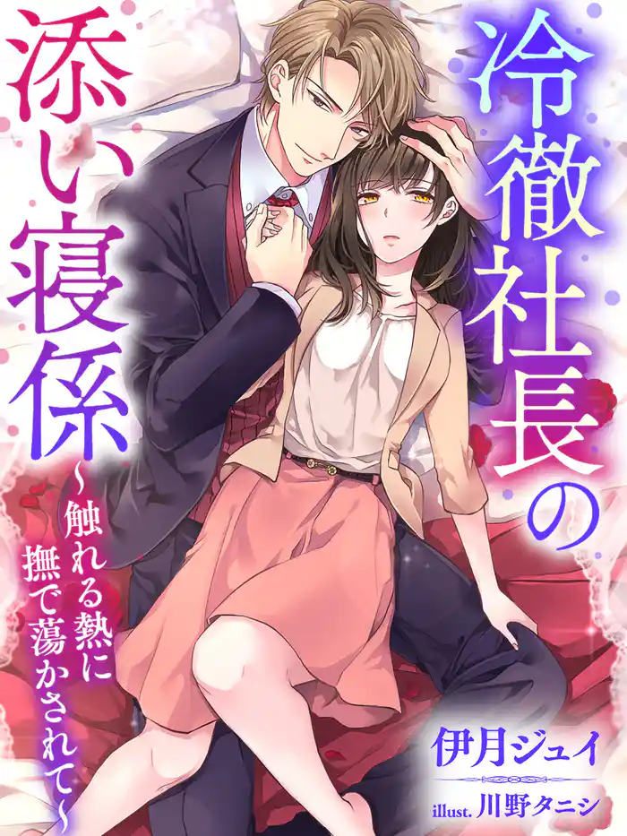 冷徹社長の添い寝係～触れる熱に撫で蕩かされて～