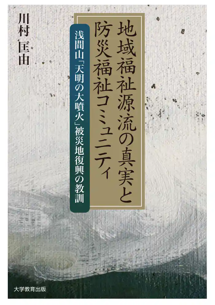 地域福祉源流の真実と防災福祉コミュニティ :  浅間山｢天明の大噴火｣被災地復興の教訓