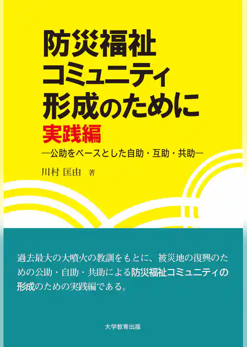 防災福祉コミュニティ形成のために 実践編―公助をベースとした自助･互助･共助―