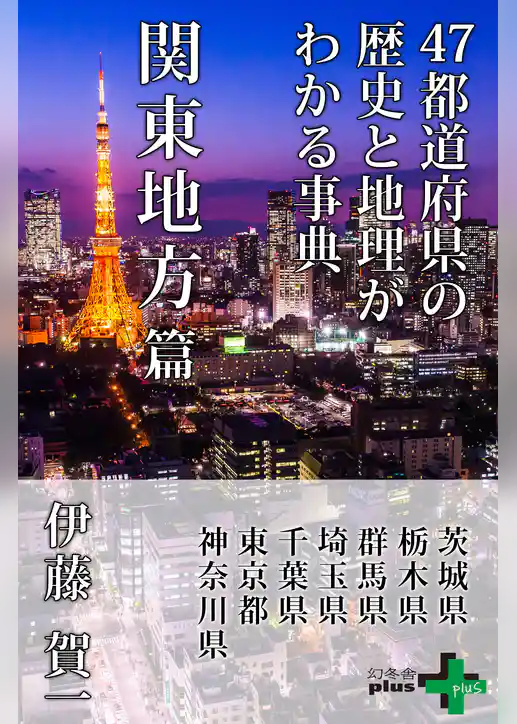 47都道府県の歴史と地理がわかる事典 関東地方篇