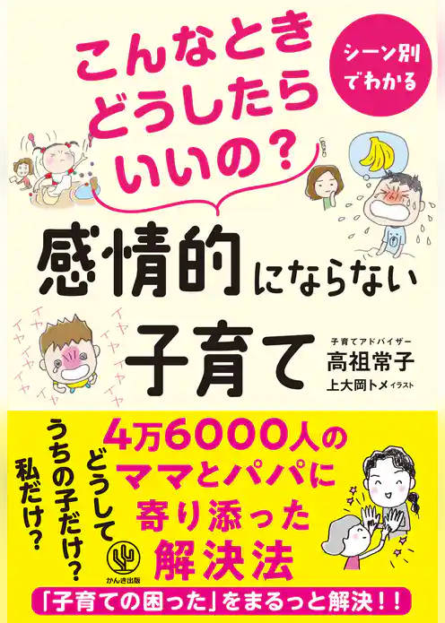 こんなときどうしたらいいの？ 感情的にならない子育て