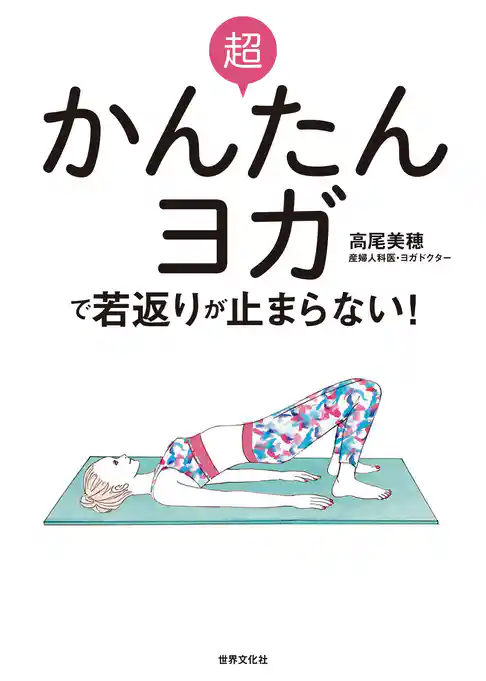 超かんたんヨガで若返りが止まらない！ 老けたくないなら、骨盤底筋を鍛えなさい