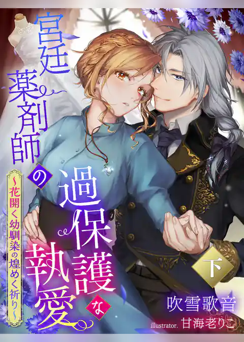 宮廷薬剤師の過保護な執愛～花開く幼馴染の煌めく祈り～