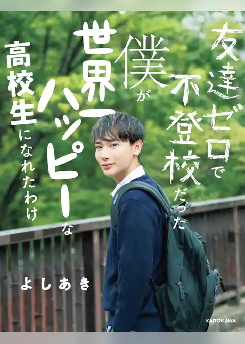 友達ゼロで不登校だった僕が 世界一ハッピーな高校生になれたわけ