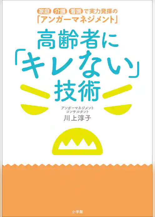 高齢者に「キレない」技術　～家庭・介護・看護で実力発揮の「アンガーマネジメント」～