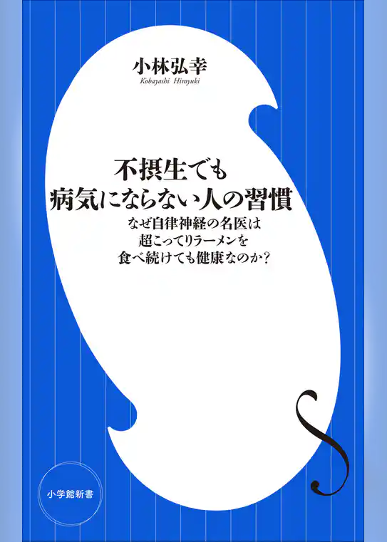 不摂生でも病気にならない人の習慣　～なぜ自律神経の名医は超こってりラーメンを食べ続けても健康なのか？～（小学館新書）