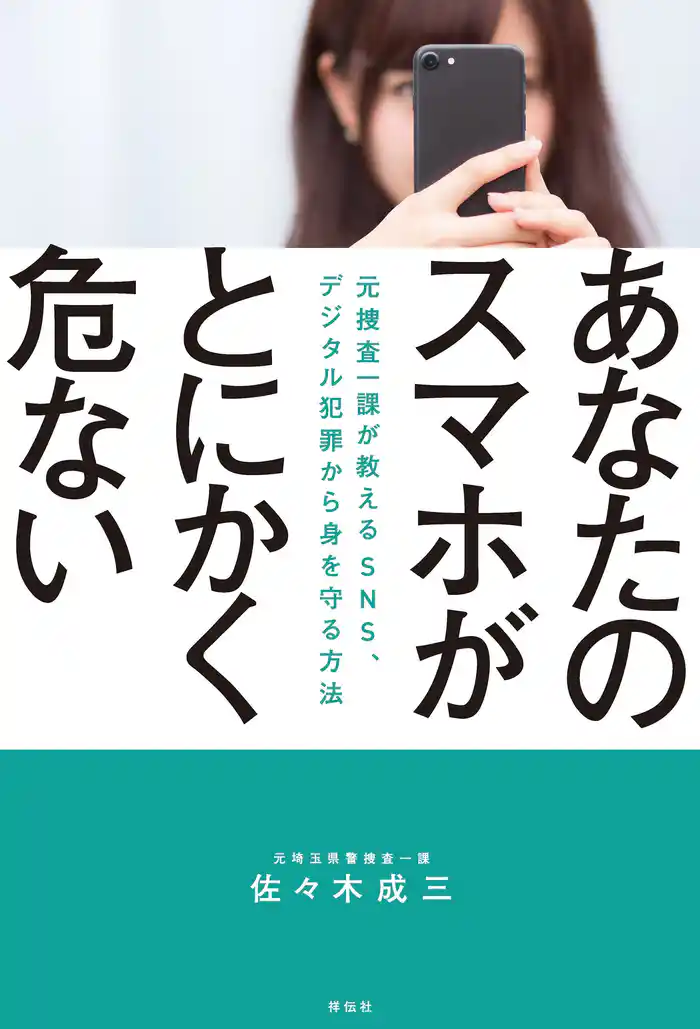 あなたのスマホがとにかく危ない――元捜査一課がおしえる SNS、デジタル犯罪から身を守る方法